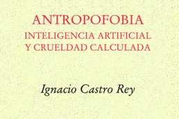 Antropofobia. Inteligencia artificial y crueldad calculada Ignacio Castro Rey